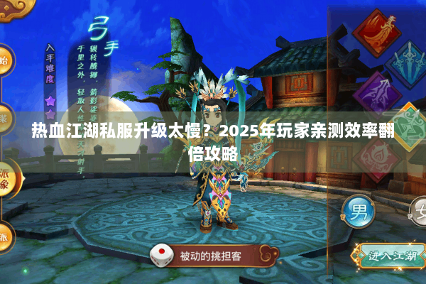 热血江湖私服升级太慢？2025年玩家亲测效率翻倍攻略