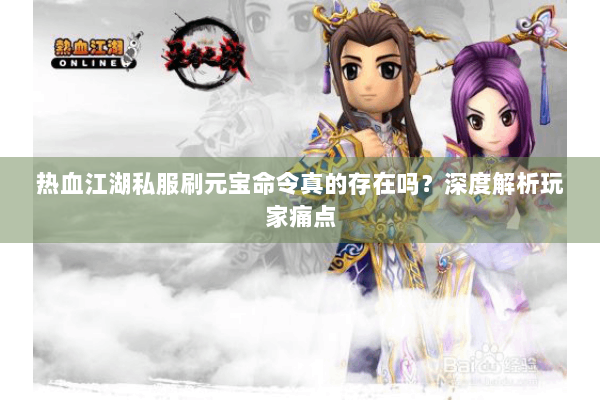 热血江湖私服刷元宝命令真的存在吗?深度解析玩家痛点 热血江湖私服刷元宝命令真的存在吗?深度解析玩家痛点