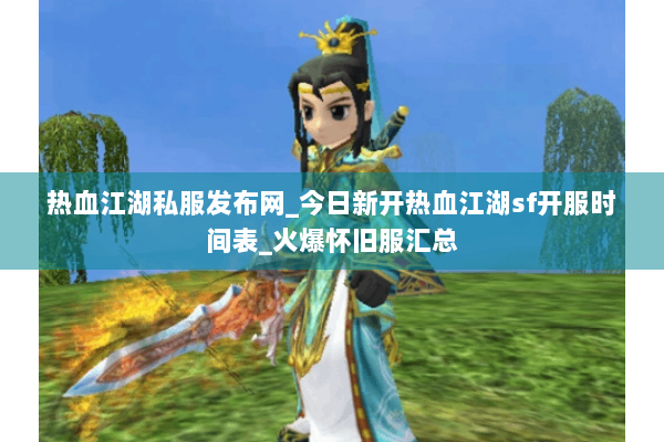 热血江湖私服发布网_今日新开热血江湖sf开服时间表_火爆怀旧服汇总 热血江湖私服发布网_今日新开热血江湖sf开服时间表_火爆怀旧服汇总