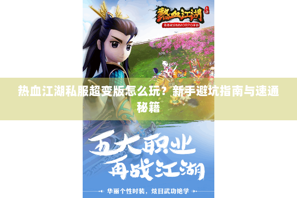 热血江湖私服超变版怎么玩？新手避坑指南与速通秘籍