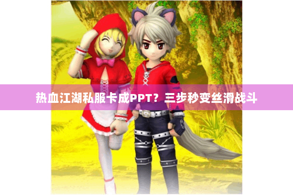 热血江湖私服卡成PPT?三步秒变丝滑战斗 热血江湖私服卡成PPT?三步秒变丝滑战斗