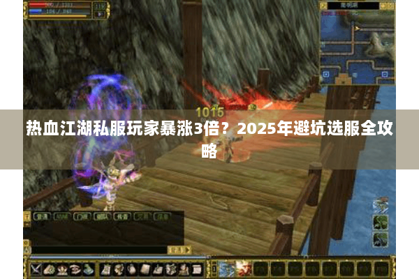 热血江湖私服玩家暴涨3倍?2025年避坑选服全攻略 热血江湖私服玩家暴涨3倍?2025年避坑选服全攻略