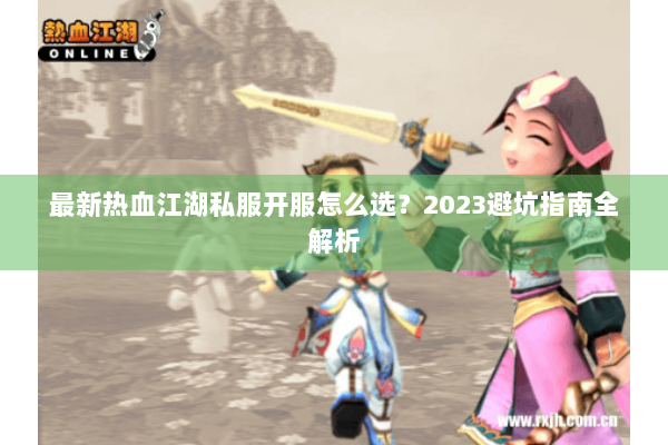 最新热血江湖私服开服怎么选？2023避坑指南全解析
