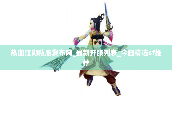 热血江湖私服发布网_最新开服列表_今日精选sf推荐 热血江湖私服发布网_最新开服列表_今日精选sf推荐