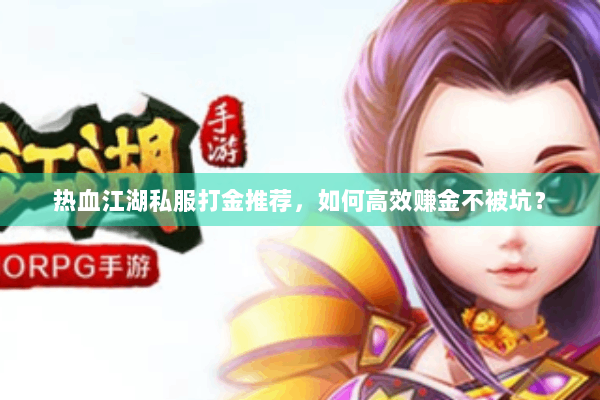 热血江湖私服打金推荐，如何高效赚金不被坑？