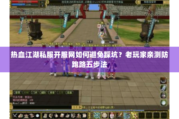 热血江湖私服开服网如何避免踩坑?老玩家亲测防跑路五步法 热血江湖私服开服网如何避免踩坑?老玩家亲测防跑路五步法