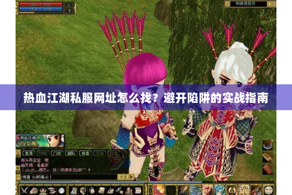 热血江湖私服网址怎么找？避开陷阱的实战指南