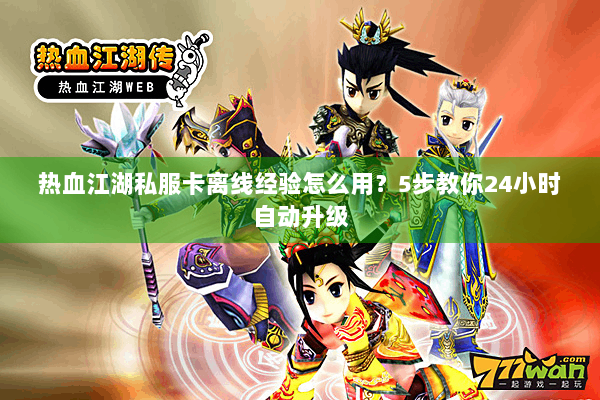 热血江湖私服卡离线经验怎么用？5步教你24小时自动升级