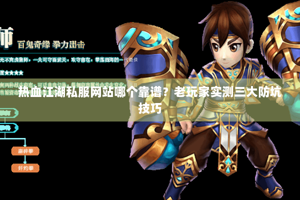 热血江湖私服网站哪个靠谱?老玩家实测三大防坑技巧 热血江湖私服网站哪个靠谱?老玩家实测三大防坑技巧