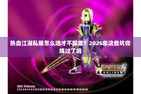 热血江湖私服怎么选才不踩雷？2025年这些坑你绕过了吗