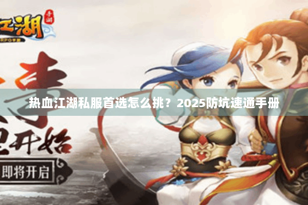 热血江湖私服首选怎么挑?2025防坑速通手册 热血江湖私服首选怎么挑?2025防坑速通手册