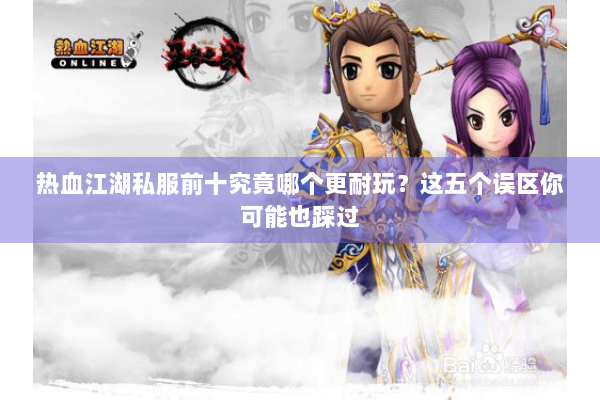 热血江湖私服前十究竟哪个更耐玩?这五个误区你可能也踩过 热血江湖私服前十究竟哪个更耐玩?这五个误区你可能也踩过