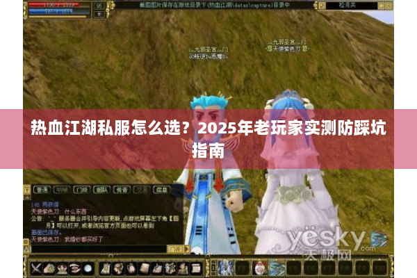 热血江湖私服怎么选?2025年老玩家实测防踩坑指南 热血江湖私服怎么选?2025年老玩家实测防踩坑指南