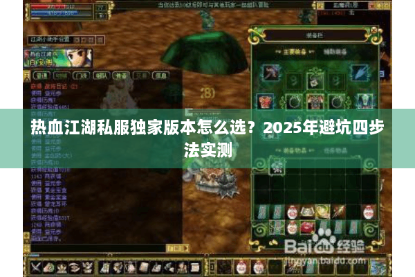 热血江湖私服独家版本怎么选?2025年避坑四步法实测 热血江湖私服独家版本怎么选?2025年避坑四步法实测