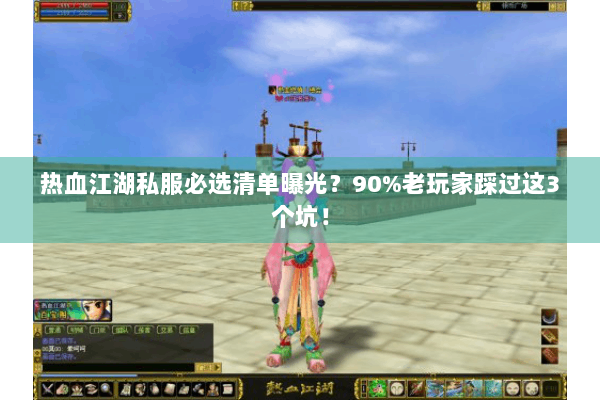 热血江湖私服必选清单曝光？90%老玩家踩过这3个坑！