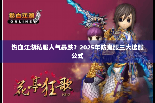 热血江湖私服人气暴跌?2025年防鬼服三大选服公式 热血江湖私服人气暴跌?2025年防鬼服三大选服公式