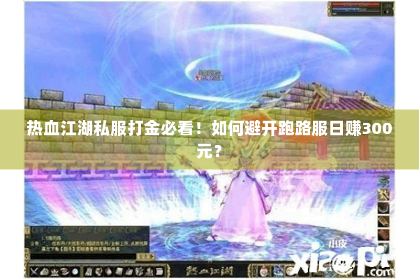 热血江湖私服打金必看!如何避开跑路服日赚300元? 热血江湖私服打金必看!如何避开跑路服日赚300元?
