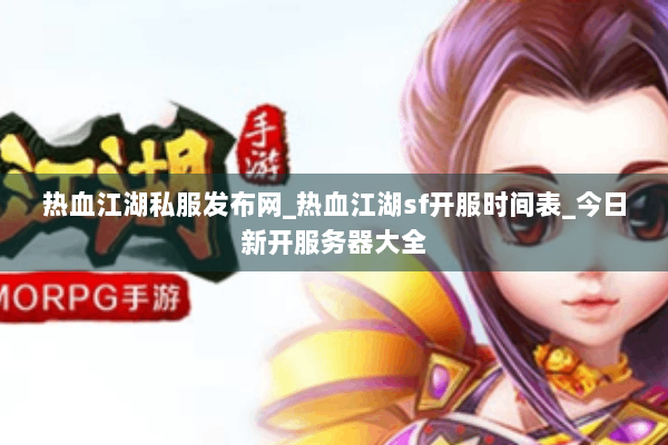 热血江湖私服发布网_热血江湖sf开服时间表_今日新开服务器大全 热血江湖私服发布网_热血江湖sf开服时间表_今日新开服务器大全