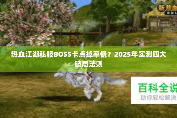 热血江湖私服BOSS卡点掉率低？2025年实测四大破局法则