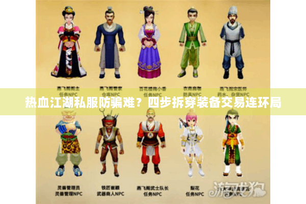 热血江湖私服防骗难?四步拆穿装备交易连环局 热血江湖私服防骗难?四步拆穿装备交易连环局