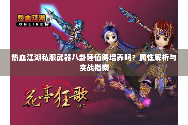 热血江湖私服武器八卦锤值得培养吗?属性解析与实战指南 热血江湖私服武器八卦锤值得培养吗?属性解析与实战指南