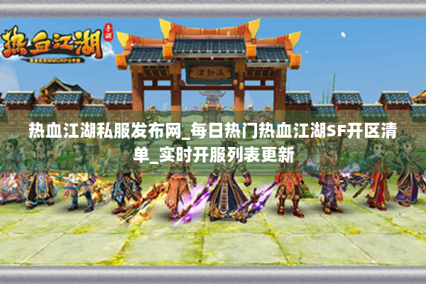 热血江湖私服发布网_每日热门热血江湖SF开区清单_实时开服列表更新