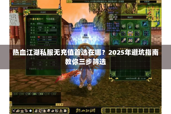 热血江湖私服无充值首选在哪？2025年避坑指南教你三步筛选