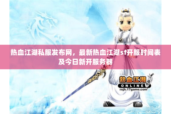 热血江湖私服发布网，最新热血江湖sf开服时间表及今日新开服务器