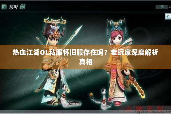 热血江湖OL私服怀旧服存在吗?老玩家深度解析真相 热血江湖OL私服怀旧服存在吗?老玩家深度解析真相