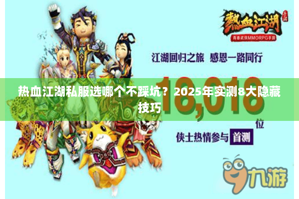 热血江湖私服选哪个不踩坑？2025年实测8大隐藏技巧
