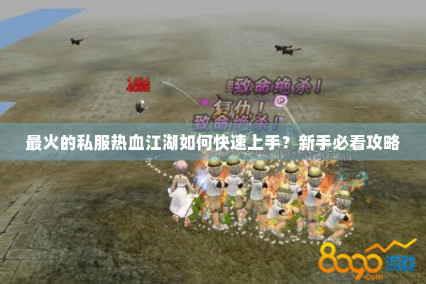 最火的私服热血江湖如何快速上手？新手必看攻略