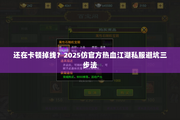 还在卡顿掉线?2025仿官方热血江湖私服避坑三步法 还在卡顿掉线?2025仿官方热血江湖私服避坑三步法