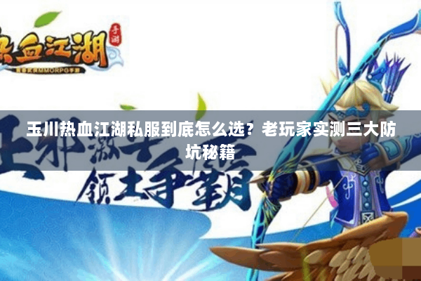 玉川热血江湖私服到底怎么选?老玩家实测三大防坑秘籍 玉川热血江湖私服到底怎么选?老玩家实测三大防坑秘籍