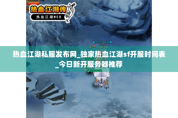 热血江湖私服发布网_独家热血江湖sf开服时间表_今日新开服务器推荐 热血江湖私服发布网_独家热血江湖sf开服时间表_今日新开服务器推荐