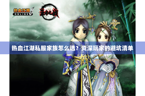 热血江湖私服家族怎么选?资深玩家的避坑清单 热血江湖私服家族怎么选?资深玩家的避坑清单