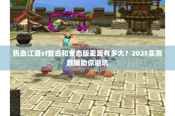 热血江湖sf复古和变态版差距有多大？2025实测数据助你避坑