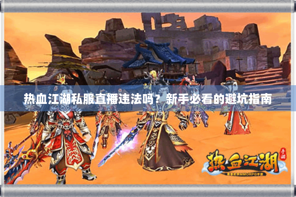 热血江湖私服直播违法吗？新手必看的避坑指南