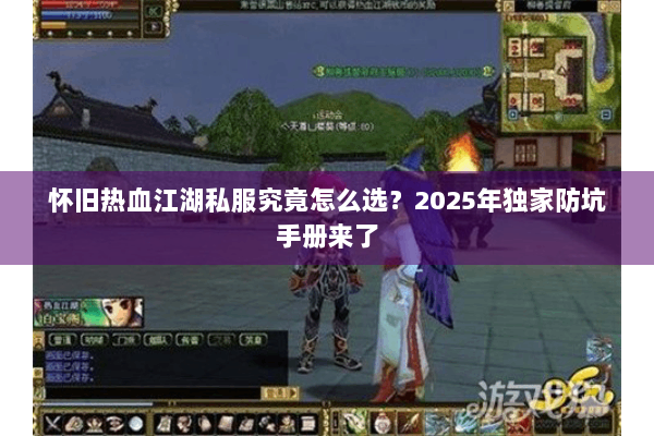 怀旧热血江湖私服究竟怎么选？2025年独家防坑手册来了