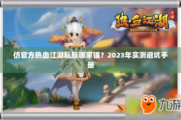 仿官方热血江湖私服哪家强？2023年实测避坑手册