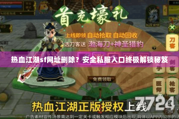 热血江湖sf网址删除?安全私服入口终极解锁秘笈 热血江湖sf网址删除?安全私服入口终极解锁秘笈