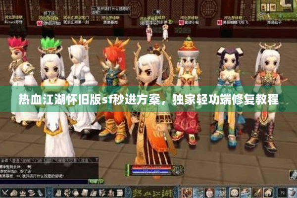 热血江湖怀旧版sf秒进方案，独家轻功端修复教程