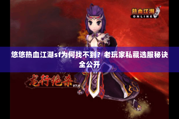 悠悠热血江湖sf为何找不到？老玩家私藏选服秘诀全公开