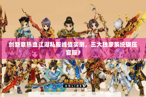 创新意热血江湖私服峰值实测,三大独家系统碾压官服? 创新意热血江湖私服峰值实测,三大独家系统碾压官服?