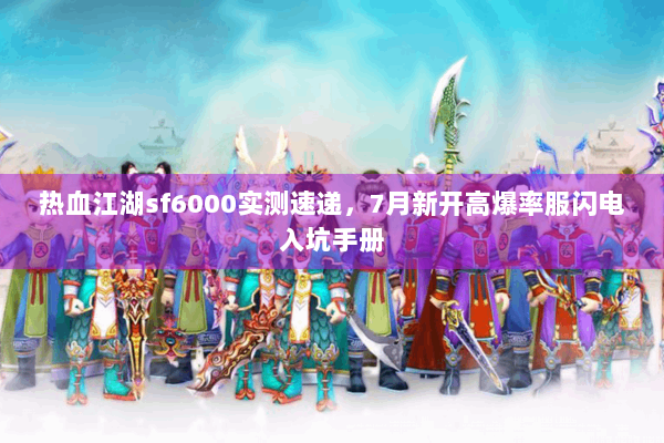 热血江湖sf6000实测速递，7月新开高爆率服闪电入坑手册