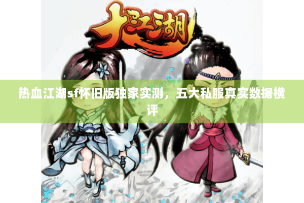 热血江湖sf怀旧版独家实测，五大私服真实数据横评