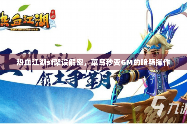 热血江湖sf架设解密，菜鸟秒变GM的暗箱操作