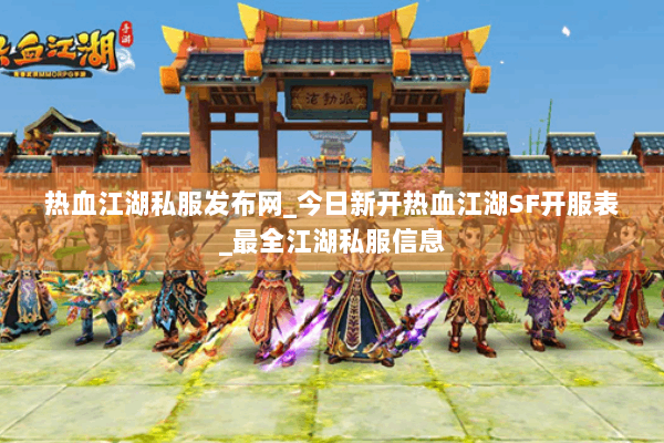 热血江湖私服发布网_今日新开热血江湖SF开服表_最全江湖私服信息