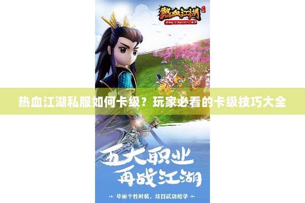 热血江湖私服如何卡级?玩家必看的卡级技巧大全 热血江湖私服如何卡级?玩家必看的卡级技巧大全