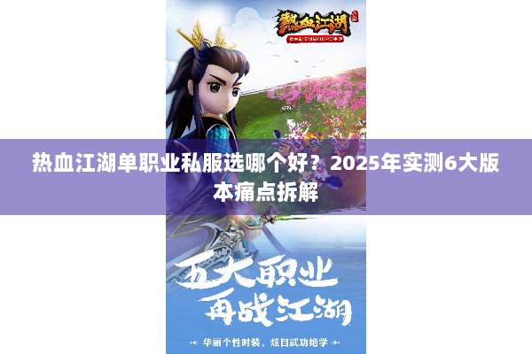 热血江湖单职业私服选哪个好?2025年实测6大版本痛点拆解 热血江湖单职业私服选哪个好?2025年实测6大版本痛点拆解