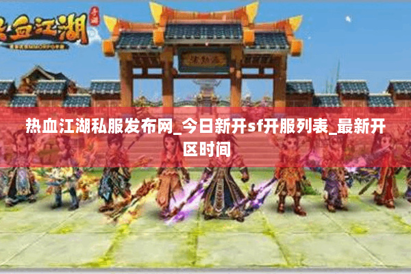 热血江湖私服发布网_今日新开sf开服列表_最新开区时间 热血江湖私服发布网_今日新开sf开服列表_最新开区时间